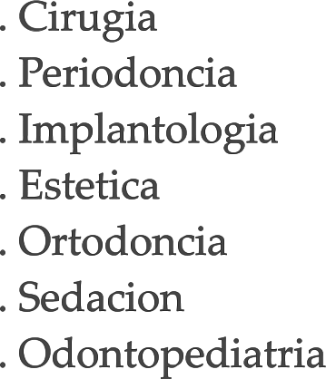 . Cirugia . Periodoncia . Implantologia . Estetica . Ortodoncia . Sedacion . Odontopediatria